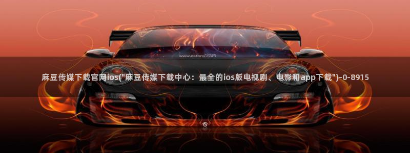 麻豆床传媒官网免：麻豆传媒下载官网ios(\