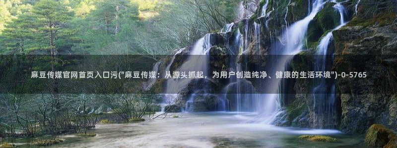 麻豆传媒官网打不开：麻豆传媒官网首页入口污(\