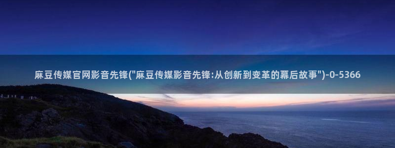 麻豆传媒直播官网在线：麻豆传媒官网影音先锋(\