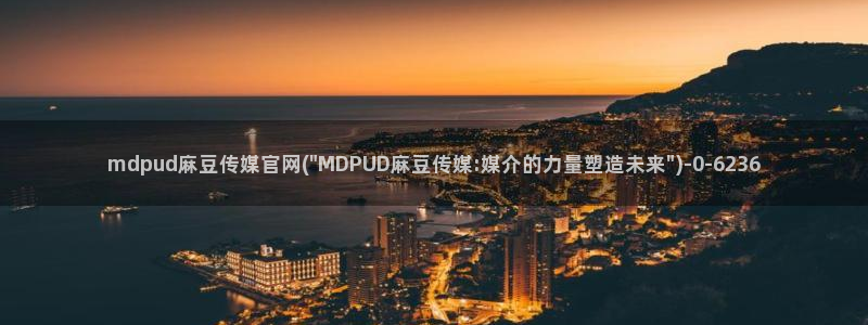 麻豆传媒官网mod：mdpud麻豆传媒官网(\